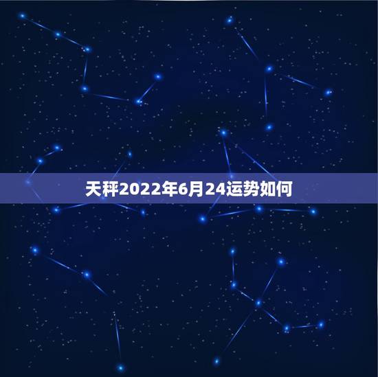 天秤2022年6月24运势如何,2021年6月天秤座职场运怎么样 详情 天秤2022年6月24运势如何,2021年6月天秤座职场运怎么样 详情