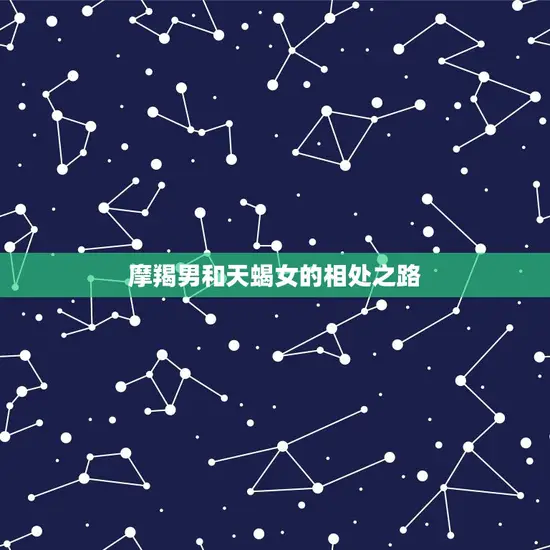 摩羯男和天蝎女的相处之路 摩羯男和天蝎女的相处之路
