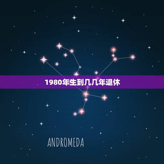 1980年生到几几年退休,出生于1980年的人现行退休政策算应多少岁退 1980年生到几几年退休,出生于1980年的人现行退休政策算应多少岁退