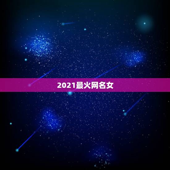 2021最火网名女，2021最火的昵称
