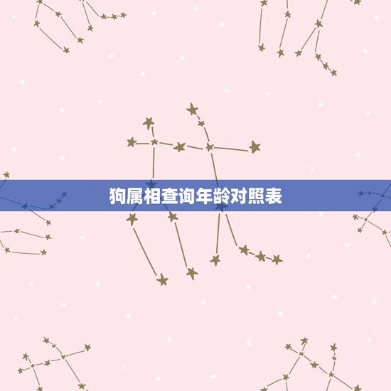 狗属相查询年龄对照表，十二生肖年龄对照表