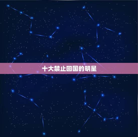 十大禁止回国的明星，当年，不惜被封杀禁止回国，都要加入美籍的男演员，后