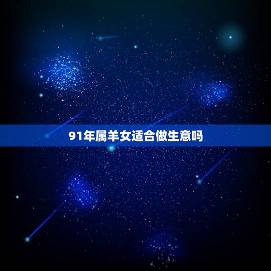 91年属羊女适合做生意吗，属羊人的五个贵人
