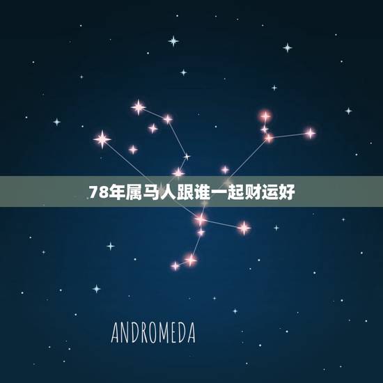 78年属马人跟谁一起财运好,78年属马人2021年运势及运程 78年属马人跟谁一起财运好,78年属马人2021年运势及运程