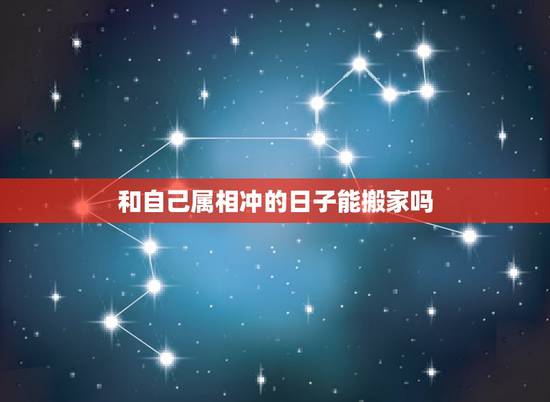 和自己属相冲的日子能搬家吗,搬家的日期和主人的属相相冲了,怎么可以化解 和自己属相冲的日子能搬家吗,搬家的日期和主人的属相相冲了,怎么可以化解