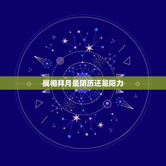 属相拜月是阴历还是阳力，十二生肖里真的有败月一说吗