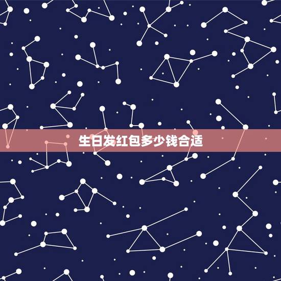 生日发红包多少钱合适,朋友过生日发红包,发多少好呢? 生日发红包多少钱合适,朋友过生日发红包,发多少好呢?