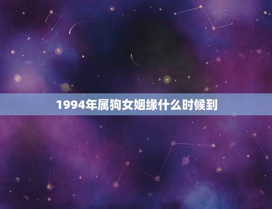 1994年属狗女姻缘什么时候到，1994.10月29早晨8:10属狗女