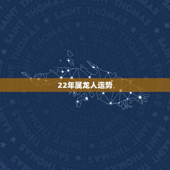 22年属龙人运势，属龙人33岁有一难