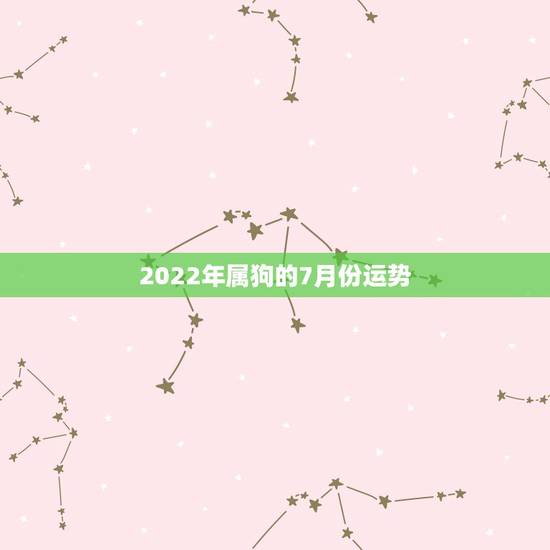 2022年属狗的7月份运势，属狗2021年运势及运程每月运程