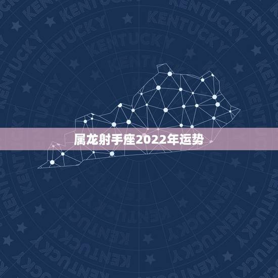 属龙射手座2022年运势,射手座2022运势星座运程 属龙射手座2022年运势,射手座2022运势星座运程