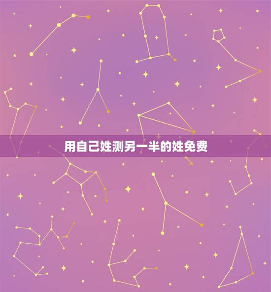 用自己姓测另一半的姓免费,怎么测试未来老公的姓 用自己姓测另一半的姓免费,怎么测试未来老公的姓