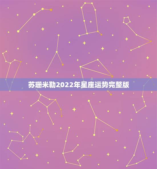 苏珊米勒2022年星座运势完整版，苏珊米勒双鱼座2018年运势完整版