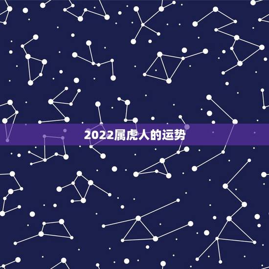 2022属虎人的运势,2022年运势最好的生肖 2022属虎人的运势,2022年运势最好的生肖