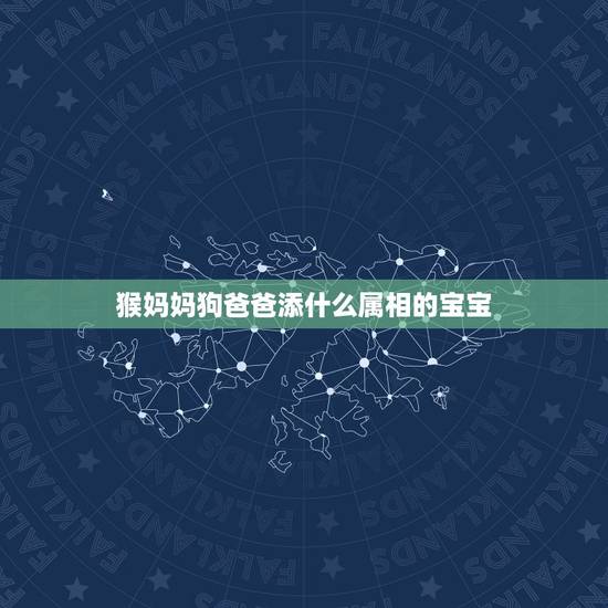 猴妈妈狗爸爸添什么属相的宝宝，狗爸爸和牛妈妈要什么属相的宝宝好