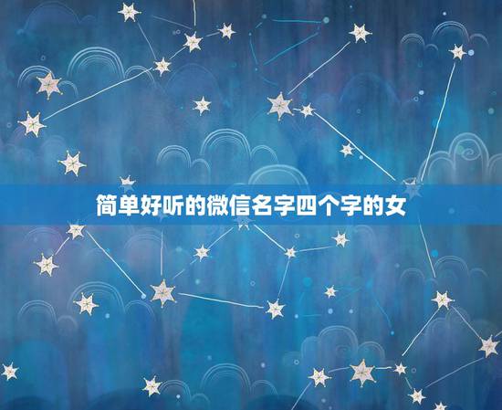 简单好听的微信名字四个字的女，取什么微信名好听？