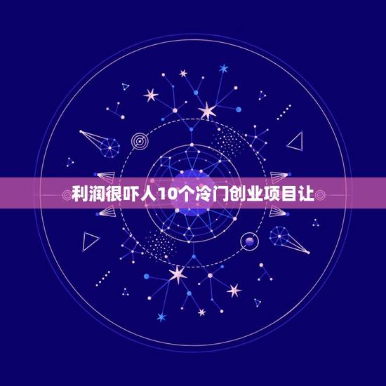 利润很吓人10个冷门创业项目让,比较冷门的地摊创业项目有哪些?冷门偏门 利润很吓人10个冷门创业项目让,比较冷门的地摊创业项目有哪些?冷门偏门