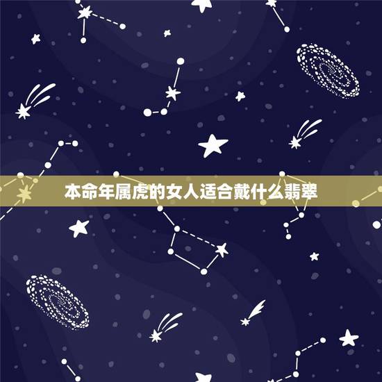 本命年属虎的女人适合戴什么翡翠,属虎的人带什么招财 本命年属虎的女人适合戴什么翡翠,属虎的人带什么招财