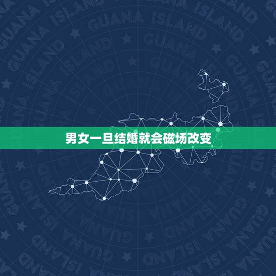 男女一旦结婚就会磁场改变 夫妻磁场不合的表现 男女一旦结婚就会磁场改变 夫妻磁场不合的表现