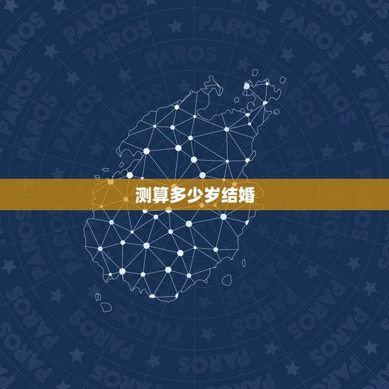 测算多少岁结婚，怎样才能算出自己几岁结婚？