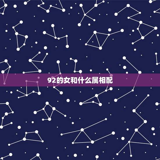 92的女和什么属相配,1992年属猴女和什么属相相配? 92的女和什么属相配,1992年属猴女和什么属相相配?