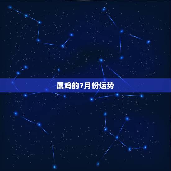 属鸡的7月份运势,属鸡人七月出生明年运势如何 属鸡的7月份运势,属鸡人七月出生明年运势如何