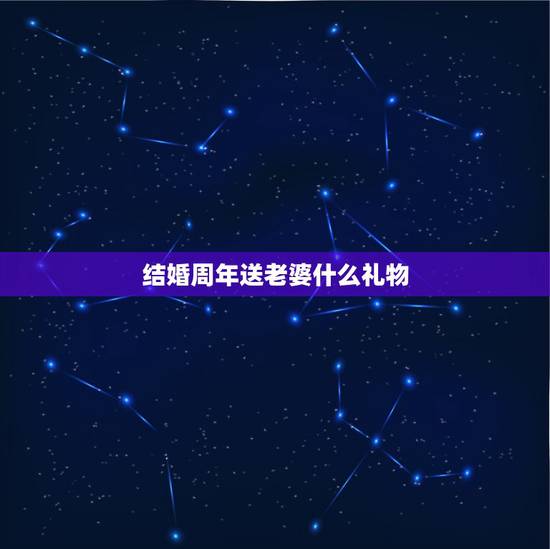结婚周年送老婆什么礼物，结婚周年庆送什么礼物给老婆
