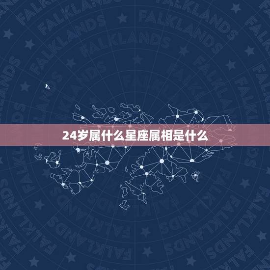 24岁属什么星座属相是什么，24岁的人属什么？