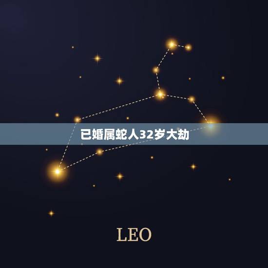已婚属蛇人32岁大劫,1989属蛇2022 已婚属蛇人32岁大劫,1989属蛇2022