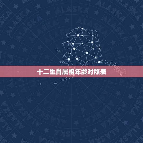 十二生肖属相年龄对照表,生肖年龄对照表2022 十二生肖属相年龄对照表,生肖年龄对照表2022