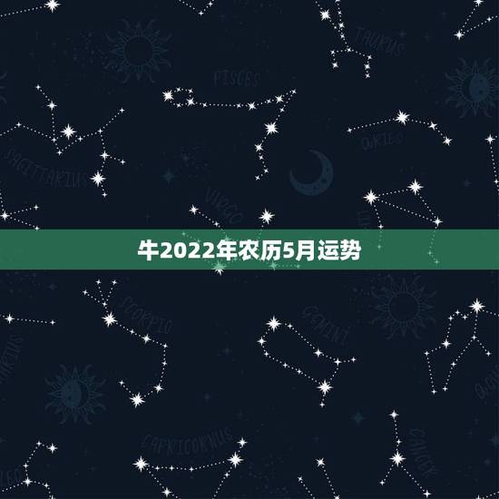 牛2022年农历5月运势,85年属牛2021年运势 牛2022年农历5月运势,85年属牛2021年运势