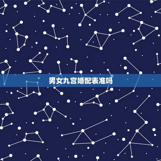 男女九宫婚配表准吗,男女属相婚配表大全 男女九宫婚配表准吗,男女属相婚配表大全