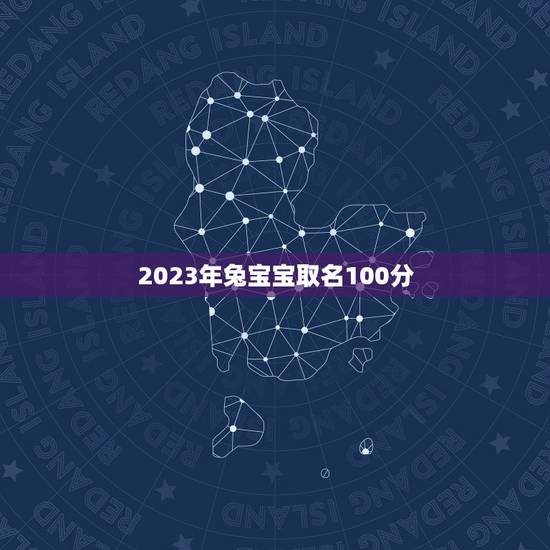 2023年兔宝宝取名100分 2023好听兔宝宝名字 2023年兔宝宝取名100分 2023好听兔宝宝名字