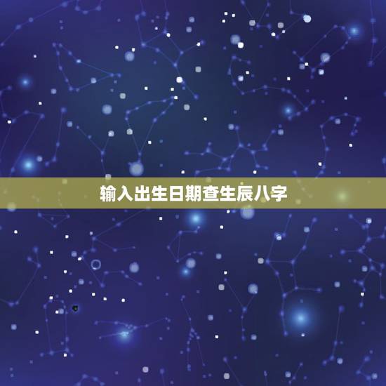 输入出生日期查生辰八字，出生日期转换生辰八字免费