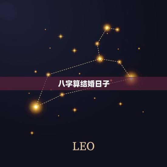 八字算结婚日子,八字算结婚吉日 在线等 八字算结婚日子,八字算结婚吉日 在线等