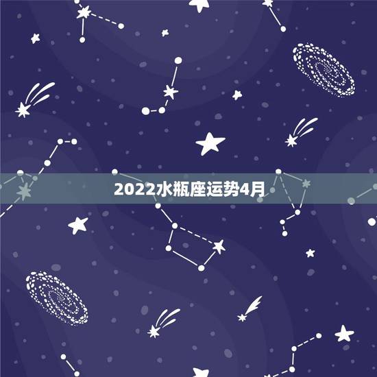 2022水瓶座运势4月,氧气占星2015年4月水瓶座运势 2022水瓶座运势4月,氧气占星2015年4月水瓶座运势