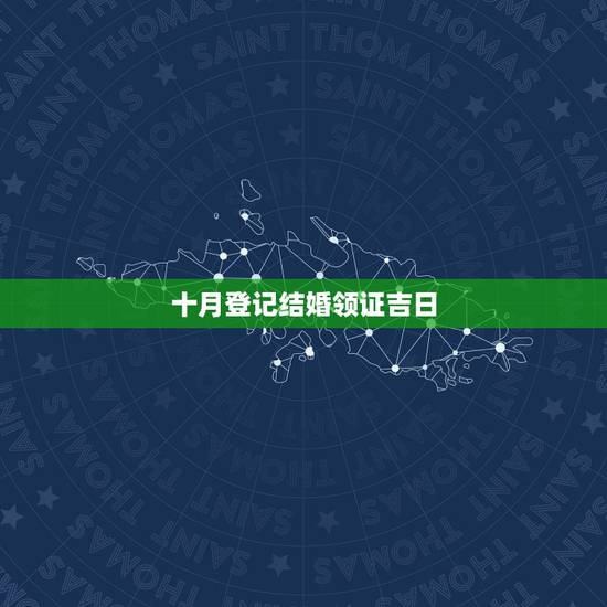 十月登记结婚领证吉日,求阳历10月或11月领结婚证好日子! 十月登记结婚领证吉日,求阳历10月或11月领结婚证好日子!