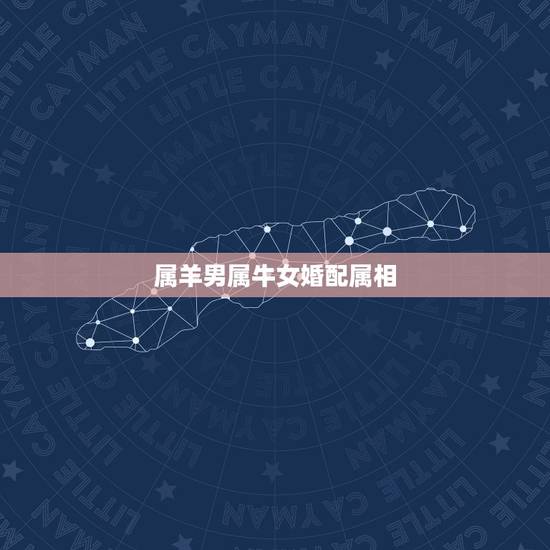 属羊男属牛女婚配属相,属羊的男生和属牛的女生相配吗? 属羊男属牛女婚配属相,属羊的男生和属牛的女生相配吗?