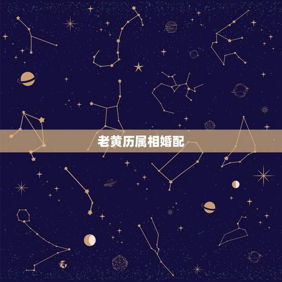 老黄历属相婚配,男女生辰八字配对,八字配对测试,姓名八字配对老黄历 老黄历属相婚配,男女生辰八字配对,八字配对测试,姓名八字配对老黄历