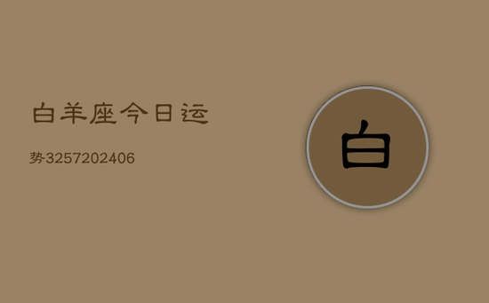 白羊座今日运势3257(20240605) 白羊座今日运势3257(20240605)