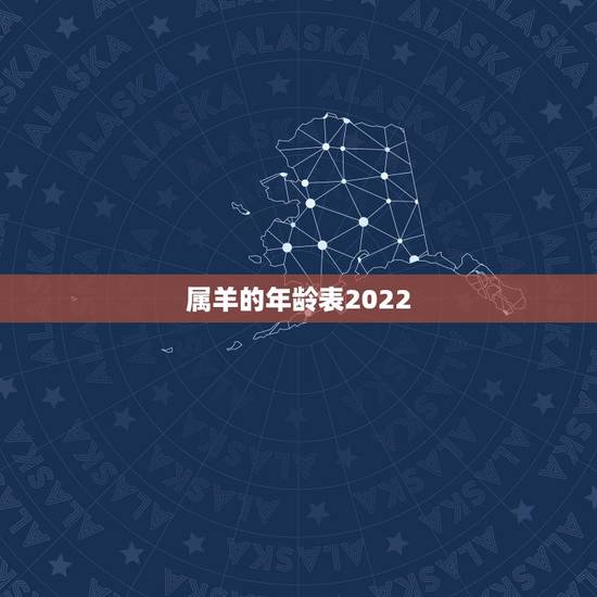 属羊的年龄表2022,属羊的2022 年多大年龄 属羊的年龄表2022,属羊的2022 年多大年龄