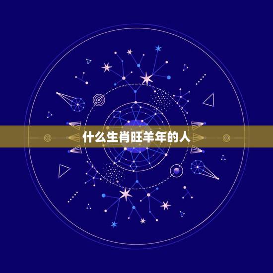 什么生肖旺羊年的人，属羊的和哪个生肖相克