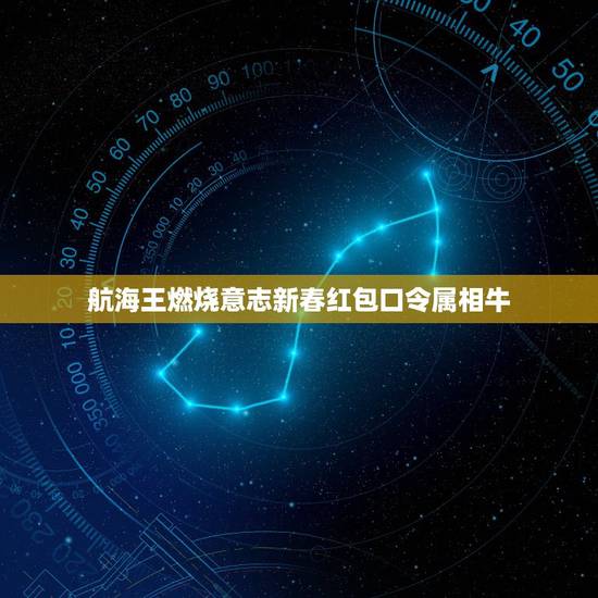 航海王燃烧意志新春红包口令属相牛,航海王燃烧意志游戏里,大家都说采药号 航海王燃烧意志新春红包口令属相牛,航海王燃烧意志游戏里,大家都说采药号