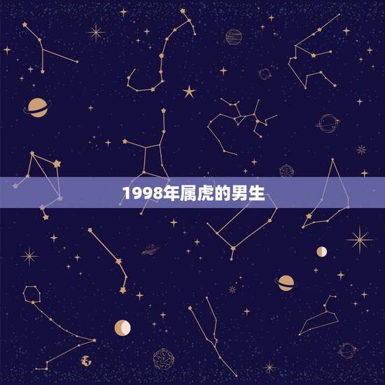 1998年属虎的男生，1998年属虎的和什么属相最配