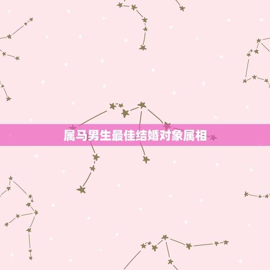 属马男生最佳结婚对象属相,属马男和什么属相最配 属马男生最佳结婚对象属相,属马男和什么属相最配