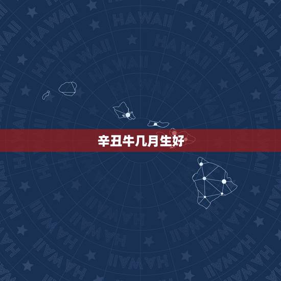辛丑牛几月生好，2022 牛宝宝几月旺父母