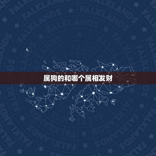 属狗的和哪个属相发财，周易属狗的和什么属相做生意会很顺