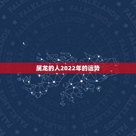 属龙的人2022年的运势，2012年龙女2022年全年运势