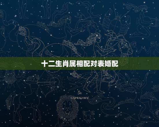 十二生肖属相配对表婚配,属牛的和什么属相最相配 12属相婚配表 十二生肖属相配对表婚配,属牛的和什么属相最相配 12属相婚配表