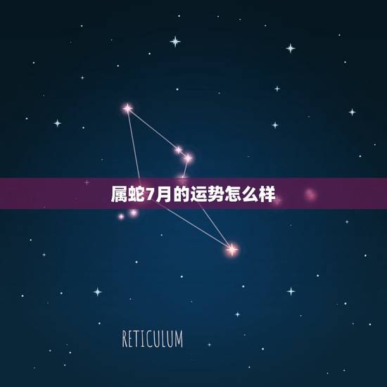 属蛇7月的运势怎么样，属蛇的七月生日2016年的运势咋样？